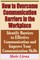 How to Overcome Communication Barriers in the Workplace - Identify Barriers to Effective Communication and Improve Your Communication