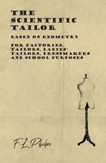 The Scientific Tailor - Based on Geometry - For Factories, Tailors, Ladies' Tailors, Dressmakers and School Purposes