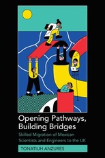 Opening Pathways, Building Bridges; Skilled Migration of Mexican Scientists and Engineers to the UK
