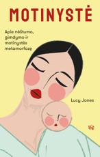 MOTINYSTĖ. Apie nėštumo, gimdymo ir motinystės metamorfozę