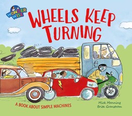 Wonderwise: Wheels Keep Turning: a book about simple machines