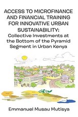 Access to Microfinance and Financial Training for Innovative Urban Sustainability. Collective Investments at the Bottom of the Pyramid Segment in Urban Kenya