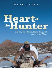 Heart of the Hunter: Stories from Alaska, Africa, Asia, and Places of the Heart