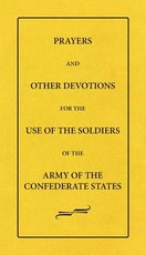 Prayers And Other Devotions For The Use Of The Soldiers Of The Army Of The Confederate States