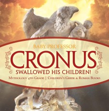 Cronus Swallowed His Children! Mythology 4th Grade | Children's Greek & Roman Books