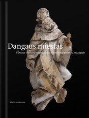 Dangaus miestas. Vilniaus vienuolynų palikimas Bažnytinio paveldo muziejuje