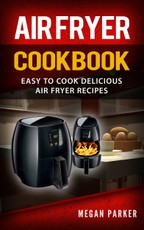 Air Fryer Cookbook: Easy to Cook Delicious Air Fryer Recipes