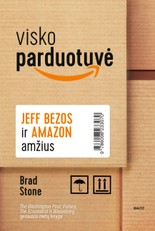 VISKO PARDUOTUVĖ: Jeff Bezos ir „Amazon“ amžius. Kaip vienas ambicingas žmogus sukūrė kompaniją, kuri sulaužė tradicinės prekybos stereotipus ir visam laikui pakeitė mūsų pirkimo įpročius