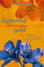GYDOMOJI HORMONŲ GALIA. Prisijaukinkite dopaminą, oksitociną ir serotoniną ir susikurkite gyvenimą, apie kurį svajojate