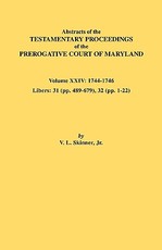 Abstracts of the Testamentary Proceedings of the Prerogative Court of Maryland. Volume XXIV, 1744-1746. Libers