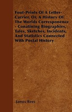 Foot-Prints of a Letter-Carrier, Or, a History of the Worlds Corresponence - Conatining Biographies, Tales, Sketches, Incidents, and Statistics Connected with Postal History