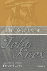 The Works of John Knox, Volume 3: Earliest Writings 1548-1554