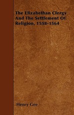 The Elizabethan Clergy And The Settlement Of Religion, 1558-1564