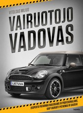 Vairuotojo vadovas. Eksperto patarimai profesionalams ir naujokams, kaip vairuoti patikimai ir saugiai