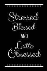 Stressed Blessed Latte Obsessed