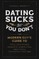 Dating Sucks, But You Don't