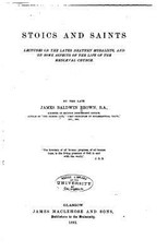 Stoics and saints, lectures on the later heathen moralists, and on some aspects of the life of the mediaeval church