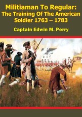Militiaman To Regular: The Training Of The American Soldier 1763 - 1783
