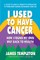 I Used to Have Cancer