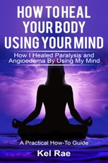 How to Heal Your Body by Using Your Mind! (A True Story)