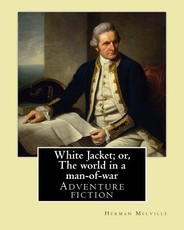 White Jacket; or, The world in a man-of-war. By