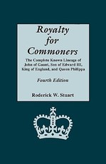 Royalty for Commoners. the Complete Known Lineage of John of Gaunt, Son of Edward III, King of England, and Queen Philippa. Fourth Edition