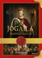 JOGAILA. Didieji Gediminaičiai – valdovas, pakeitęs Lietuvos istoriją