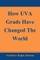 How UVA Grads Have Changed The World