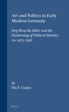 Art and Politics in Early Modern Germany: JÃ¶rg Breu the Elder and the Fashioning of Political Identity, Ca. 1475-1536