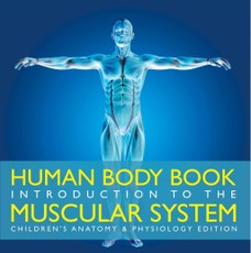 Human Body Book | Introduction to the Muscular System | Children's Anatomy & Physiology Edition