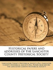 Historical Papers and Addresses of the Lancaster County Historical Society Volume 17, No.7