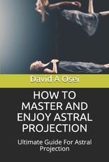 How to Master and Enjoy Astral Projection
