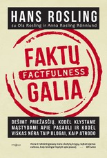 FAKTŲ GALIA. Factfulness: viena svarbiausių pastarųjų metų knygų, jau pakeitusi daugybės žmonių supratimą apie gyvenimą!