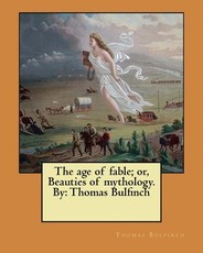 The age of fable; or, Beauties of mythology. By