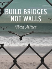 Build Bridges, Not Walls