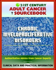 21st Century Adult Cancer Sourcebook: Chronic Myeloproliferative Disorders (Polycythemia Vera, Myelofibrosis, Thrombocythemia, CML) - Clinical Data for Patients, Families, and Physicians