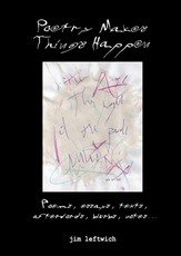 Poetry Makes Things Happen: Poems, Essays, Texts, Afterwords, Blurbs, Notes
