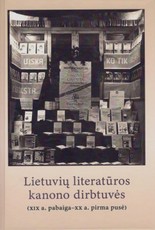Lietuvių literatūros kanono dirbtuvės: (XIX a. pabaiga - XX a. pirma pusė)