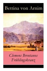 Clemens Brentanos FrÃ¼hlingskranz - VollstÃ¤ndige Ausgabe