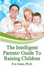 The Intelligent Parent's Guide To Raising Children