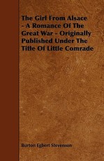 The Girl from Alsace - A Romance of the Great War - Originally Published Under the Title of Little Comrade