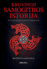 KRUVINOJI SAMOGITIJOS ISTORIJA. Nuslėptasis aisčių pasaulis – provokuojantis ir drąsus pasakojimas apie senąją Žemaitiją