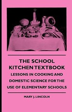 The School Kitchen Textbook - Lessons in Cooking and Domestic Science for the Use of Elementary Schools
