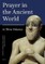 Prayer in the Ancient World Vol.1