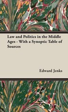 Law and Politics in the Middle Ages - With a Synoptic Table of Sources