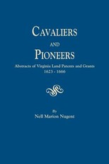 Cavaliers and Pioneers. Abstracts of Virginia Land Patents and Grants, 1623-1666