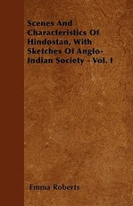 Scenes and Characteristics of Hindostan, with Sketches of Anglo-Indian Society - Vol. I