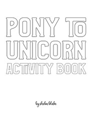 Pony to Unicorn Activity Book for Girls / Children - Create Your Own Doodle Cover (8x10 Softcover Personalized Coloring Book / Activity Book)