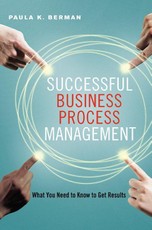 Successful Business Process Management: What You Need to Know to Get Results