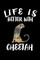 Life Is Better With Cheetah